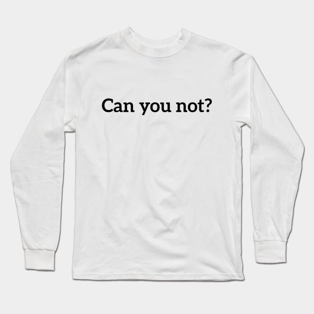 Can You Not Funny Sarcastic Sassy Text T-Shirt for Women Long Sleeve T-Shirt by RedYolk